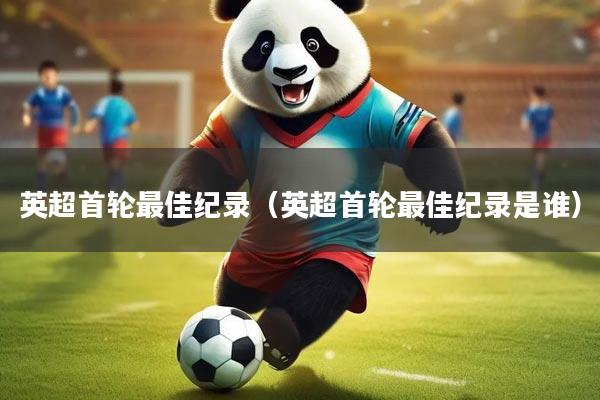 英超首轮最佳纪录（英超首轮最佳纪录是谁）