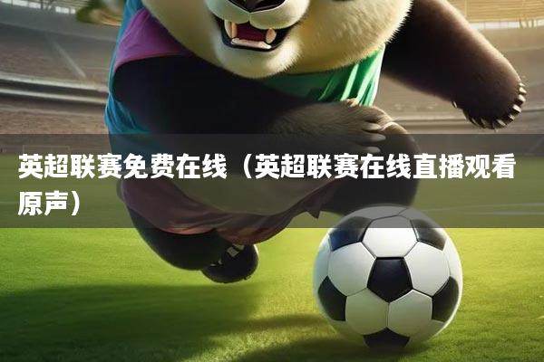 英超联赛免费在线（英超联赛在线直播观看 原声）